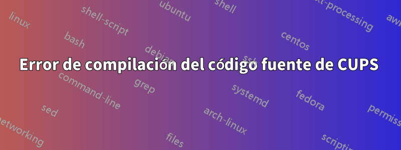 Error de compilación del código fuente de CUPS