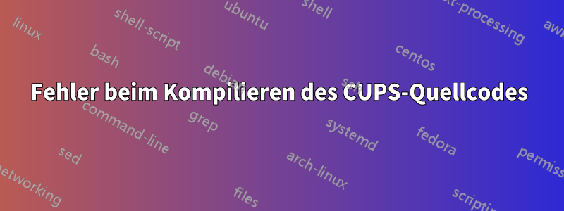 Fehler beim Kompilieren des CUPS-Quellcodes