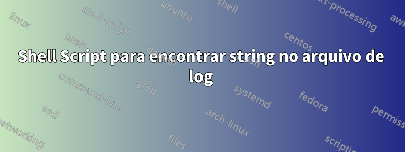 Shell Script para encontrar string no arquivo de log