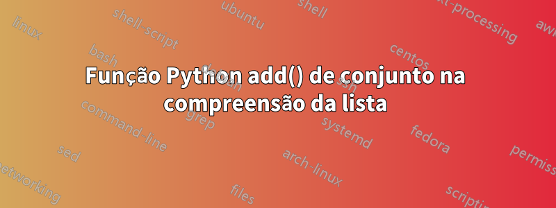 Função Python add() de conjunto na compreensão da lista