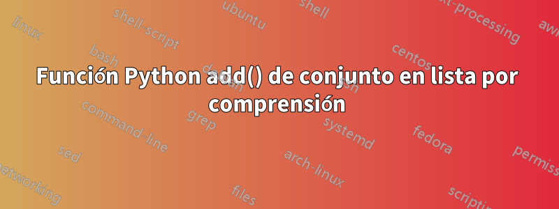 Función Python add() de conjunto en lista por comprensión