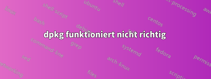 dpkg funktioniert nicht richtig