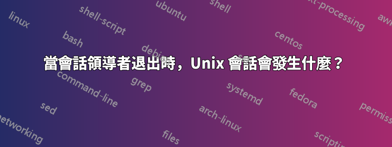 當會話領導者退出時，Unix 會話會發生什麼？