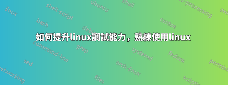 如何提升linux調試能力，熟練使用linux