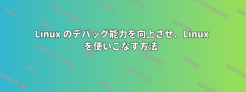 Linux のデバッグ能力を向上させ、Linux を使いこなす方法 