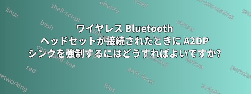 ワイヤレス Bluetooth ヘッドセットが接続されたときに A2DP シンクを強制するにはどうすればよいですか?