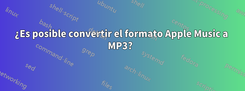 ¿Es posible convertir el formato Apple Music a MP3? 