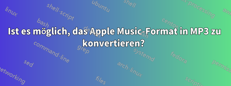 Ist es möglich, das Apple Music-Format in MP3 zu konvertieren? 