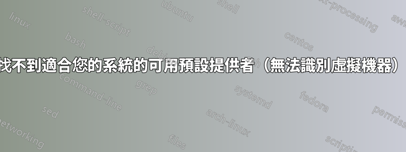 找不到適合您的系統的可用預設提供者（無法識別虛擬機器）