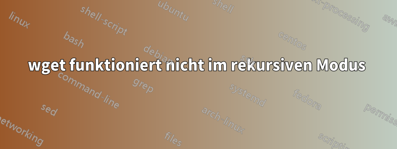 wget funktioniert nicht im rekursiven Modus