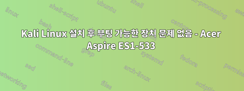 Kali Linux 설치 후 부팅 가능한 장치 문제 없음 - Acer Aspire ES1-533