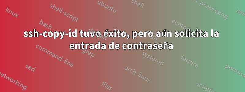 ssh-copy-id tuvo éxito, pero aún solicita la entrada de contraseña