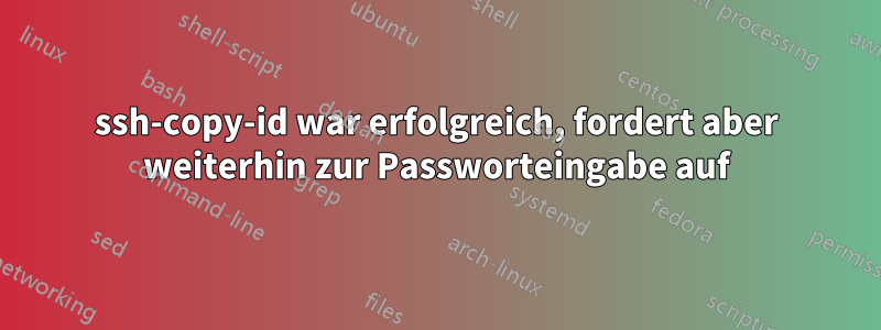 ssh-copy-id war erfolgreich, fordert aber weiterhin zur Passworteingabe auf