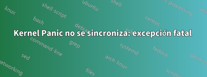 Kernel Panic no se sincroniza: excepción fatal