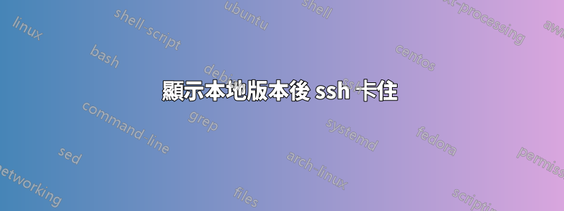 顯示本地版本後 ssh 卡住