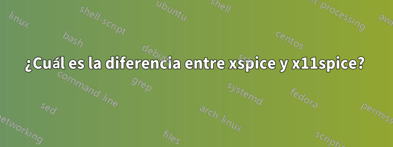 ¿Cuál es la diferencia entre xspice y x11spice?