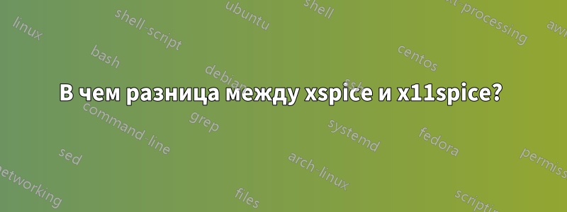 В чем разница между xspice и x11spice?