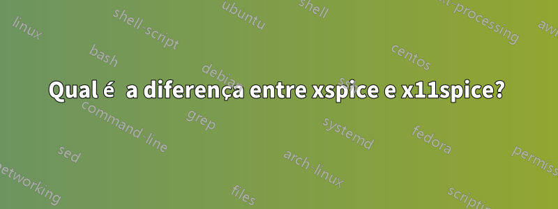 Qual é a diferença entre xspice e x11spice?