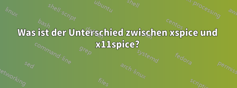 Was ist der Unterschied zwischen xspice und x11spice?