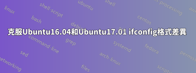 克服Ubuntu16.04和Ubuntu17.01 ifconfig格式差異