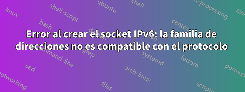 Error al crear el socket IPv6: la familia de direcciones no es compatible con el protocolo