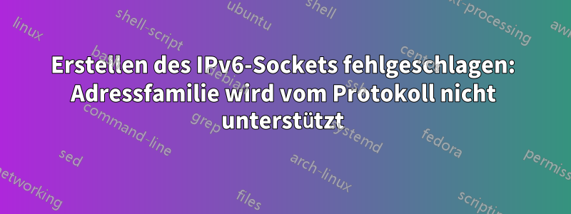 Erstellen des IPv6-Sockets fehlgeschlagen: Adressfamilie wird vom Protokoll nicht unterstützt