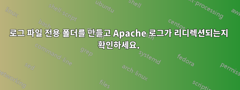 로그 파일 전용 폴더를 만들고 Apache 로그가 리디렉션되는지 확인하세요.