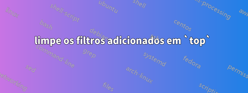 limpe os filtros adicionados em `top`