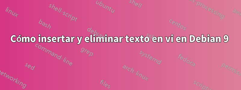 Cómo insertar y eliminar texto en vi en Debian 9