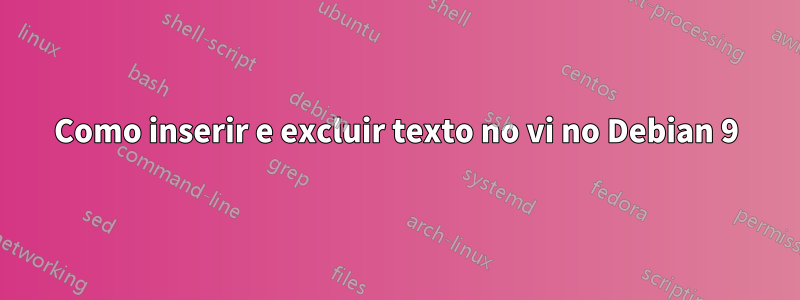 Como inserir e excluir texto no vi no Debian 9