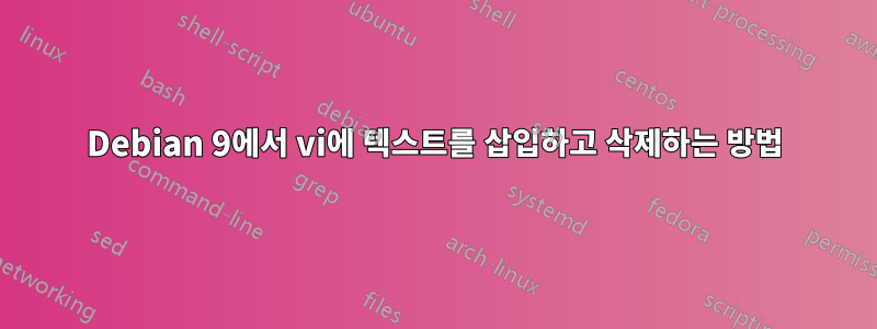 Debian 9에서 vi에 텍스트를 삽입하고 삭제하는 방법