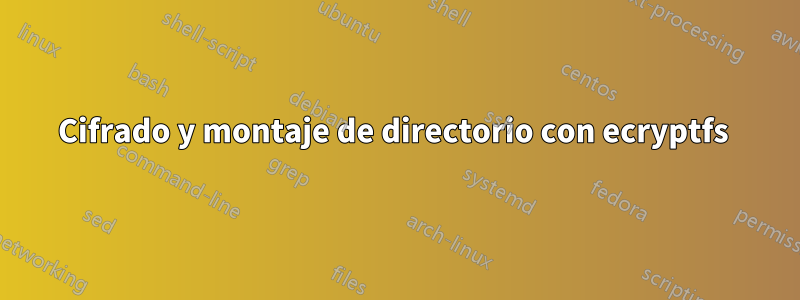 Cifrado y montaje de directorio con ecryptfs 