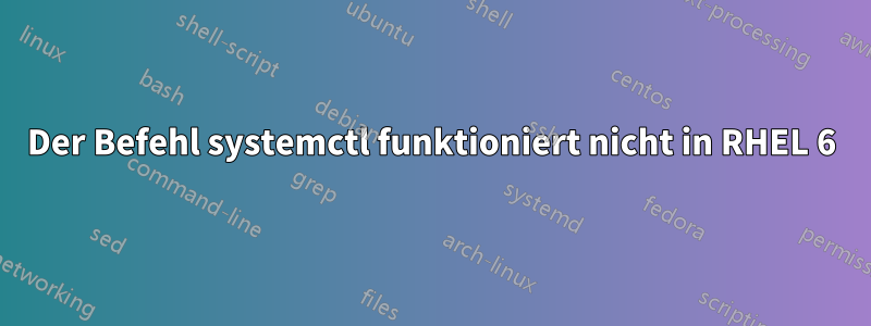 Der Befehl systemctl funktioniert nicht in RHEL 6