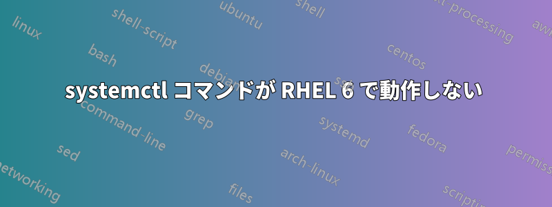 systemctl コマンドが RHEL 6 で動作しない