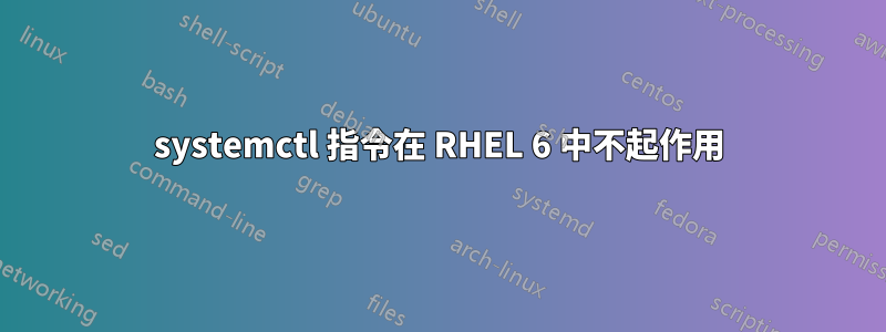 systemctl 指令在 RHEL 6 中不起作用