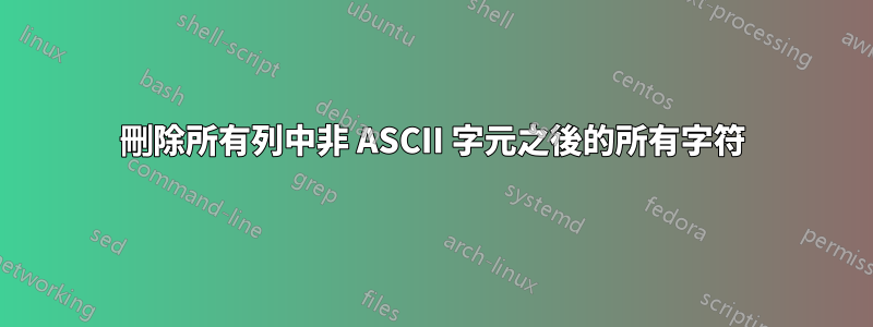 刪除所有列中非 ASCII 字元之後的所有字符