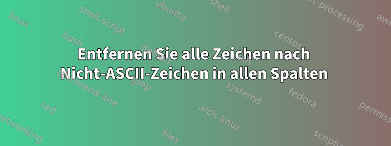 Entfernen Sie alle Zeichen nach Nicht-ASCII-Zeichen in allen Spalten