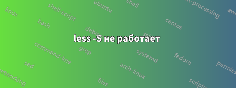 less -S не работает