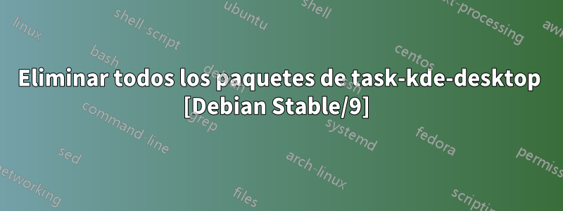 Eliminar todos los paquetes de task-kde-desktop [Debian Stable/9] 