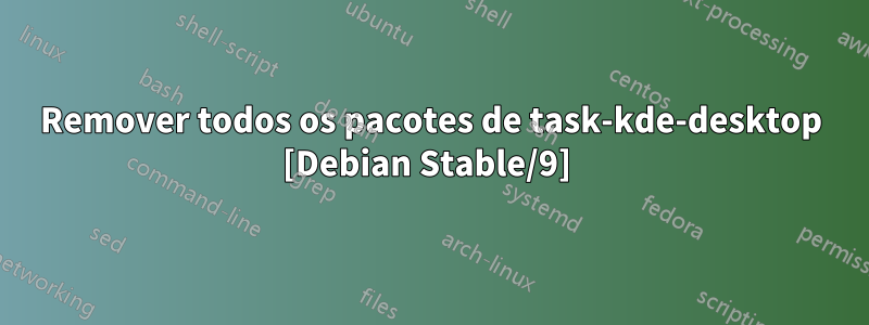 Remover todos os pacotes de task-kde-desktop [Debian Stable/9] 