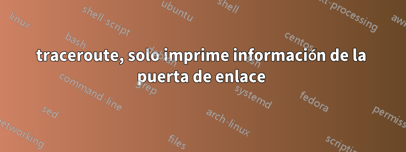 traceroute, solo imprime información de la puerta de enlace