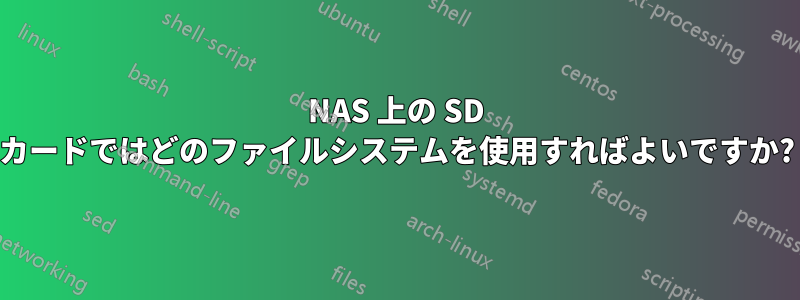 NAS 上の SD カードではどのファイルシステムを使用すればよいですか?