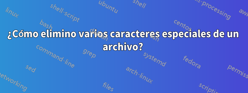 ¿Cómo elimino varios caracteres especiales de un archivo?