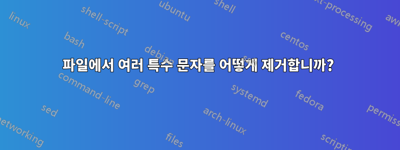 파일에서 여러 특수 문자를 어떻게 제거합니까?