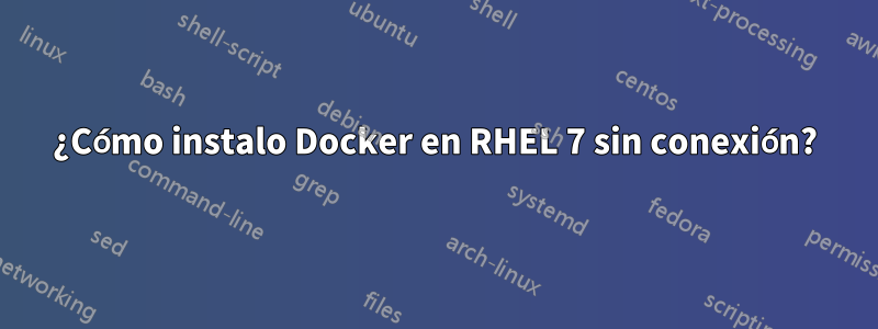 ¿Cómo instalo Docker en RHEL 7 sin conexión?