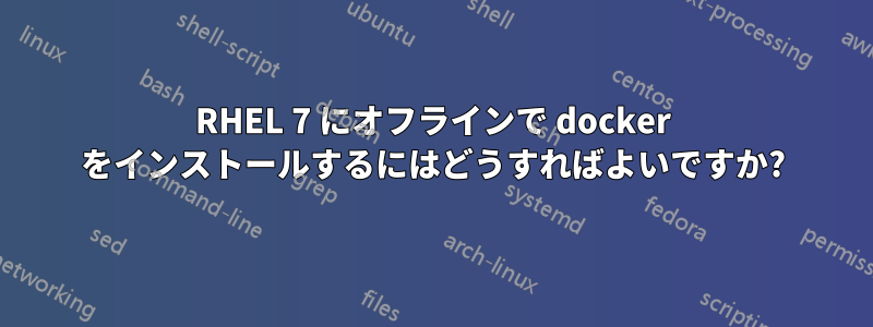 RHEL 7 にオフラインで docker をインストールするにはどうすればよいですか?