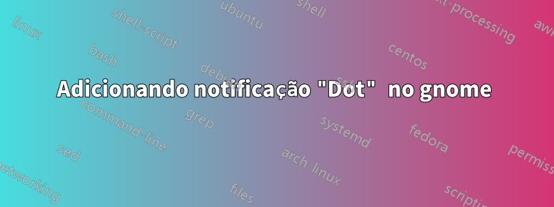 Adicionando notificação "Dot" no gnome