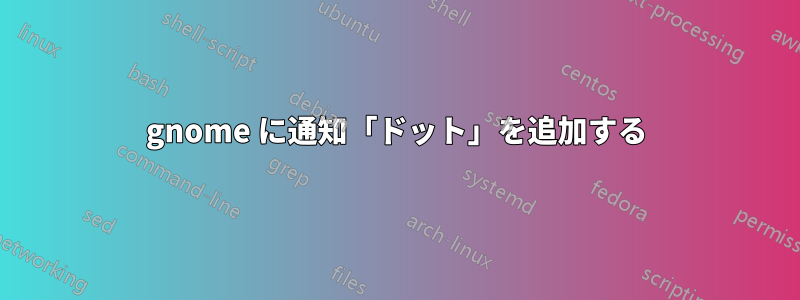 gnome に通知「ドット」を追加する