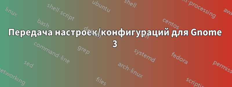 Передача настроек/конфигураций для Gnome 3