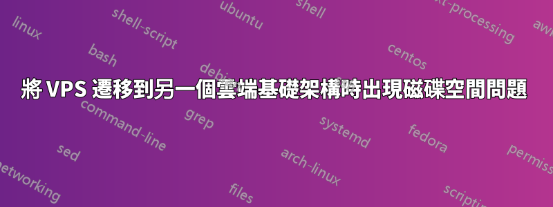 將 VPS 遷移到另一個雲端基礎架構時出現磁碟空間問題